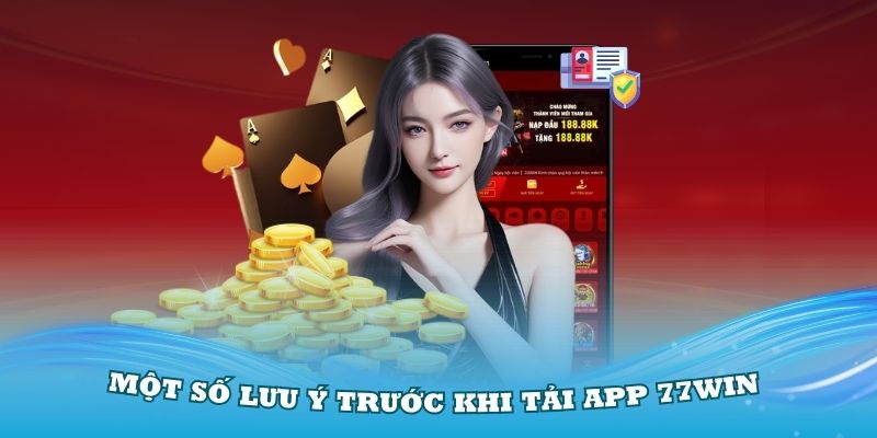 Một số lưu ý trước khi tải app 77Win