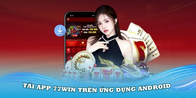 Hướng dẫn tải app 77Win trên ứng dụng Android