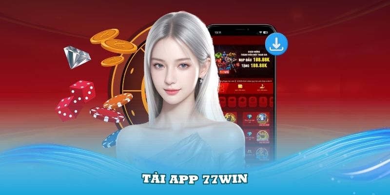 Tải App 77Win – Siêu ứng dụng giải trí hàng đầu hiện nay bạn nên chơi