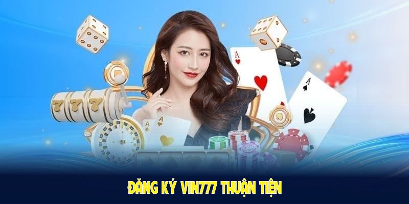 Đăng ký Vin777 thuận tiện với loạt tính năng hiện đại cho tân thủ