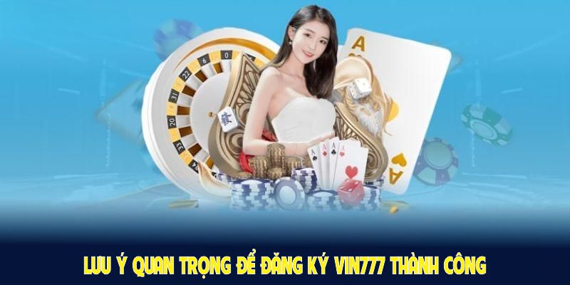 Những lưu ý quan trọng để đăng ký Vin777 thành công 